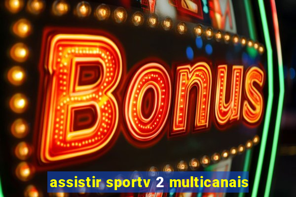 assistir sportv 2 multicanais